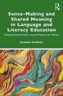 Sense-making And Shared Meaning In Language And Literacy Education di Sharon Murphy edito da Taylor & Francis Ltd