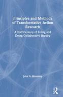 Principles And Methods Of Transformative Action Research di John A. Bilorusky edito da Taylor & Francis Ltd