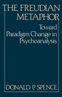 The Freudian Metaphor: Toward Paradigm Change in Psychoanalysis di Donald P. Spence edito da W W NORTON & CO