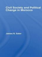Civil Society and Political Change in Morocco di James N. Sater edito da Routledge