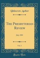 The Presbyterian Review, Vol. 2: July, 1881 (Classic Reprint) di Unknown Author edito da Forgotten Books
