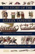 The Story of the Bayeux Tapestry: Unraveling the Norman Conquest di David Musgrove, Michael Lewis edito da THAMES & HUDSON