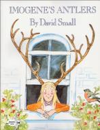 Imogen's Antlers di David Small edito da Random House USA Inc