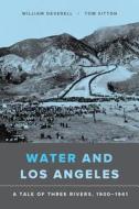 Water and Los Angeles - A Tale of Three Rivers, 1900-1941 di William Deverell edito da University of California Press