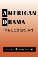 American Drama di Susan Harris Smith, Smith Susan Harris edito da Cambridge University Press