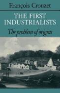 The First Industrialists di Francois Crouzet edito da Cambridge University Press