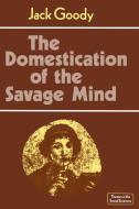 The Domestication of the Savage Mind di Jack Goody edito da Cambridge University Press