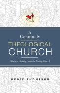 A Genuinely Theological Church di Geoff Thompson edito da Morning Star Publishing