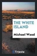 The White island di Michael Wood edito da Trieste Publishing