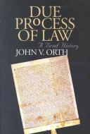 Orth, J:  Due Process of Law di John V. Orth edito da University Press of Kansas
