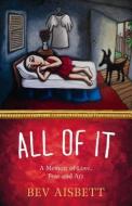All of It: A Memoir of Love, Fear and Art di Bev Aisbett edito da HARPERCOLLINS 360