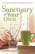 Sanctuary of Your Own: Create a Haven Anywhere for Relaxation & Self-Renewal di Caroline Dow edito da LLEWELLYN PUB