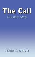 The Call: A Pastor's Story di Douglas D. Webster edito da AUTHORHOUSE