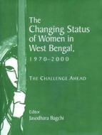 The Changing Status of Women in West Bengal, 1970-2000 di Jasodhara Bagchi edito da SAGE Publications Pvt. Ltd