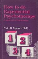 How to Do Experiential Psychotherapy: A Manual for Practitioners di Alvin R. Mahrer, University of Ottawa Press edito da University of Ottawa Press