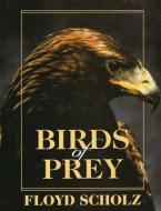 Birds of Prey di Floyd Scholz edito da Stackpole Books