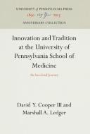Innovation and Tradition at the University of Pennsylvania School of Medicine di David Y. Cooper III, Marshall A. Ledger edito da UNIV OF PENNSYLVANIA PR