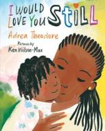 I Would Love You Still di Adrea Theodore edito da Holiday House Inc