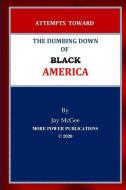 Attempts Toward The Dumbing Down of Black America di Jay McGee edito da LIGHTNING SOURCE INC