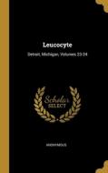 Leucocyte: Detroit, Michigan, Volumes 23-24 di Anonymous edito da WENTWORTH PR