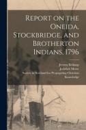Report on the Oneida, Stockbridge, and Brotherton Indians, 1796 di Jeremy Belknap, Jedidiah Morse edito da LIGHTNING SOURCE INC