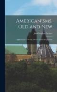 Americanisms, old and New: A Dictionary of Words, Phrases and Colloquialisms di John Stephen Farmer edito da LEGARE STREET PR