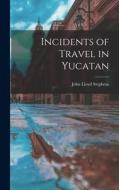 Incidents of Travel in Yucatan di John Lloyd Stephens edito da LEGARE STREET PR