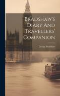 Bradshaw's Diary And Travellers' Companion di George Bradshaw edito da LEGARE STREET PR