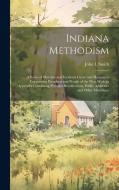 Indiana Methodism: A Series of Sketches and Incidents Grave and Humorous Concerning Preachers and People of the West With an Appendix Con di John L. Smith edito da LEGARE STREET PR