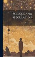 Science and Speculation di George Henry Lewes edito da LEGARE STREET PR