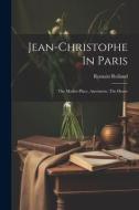 Jean-christophe In Paris: The Market-place, Antoinette, The House di Romain Rolland edito da LEGARE STREET PR