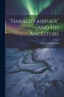 "Harald Fairhair" and his Ancestors di Henry H. Howorth edito da LEGARE STREET PR