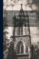 A Complete View of Puseyism di Robert Weaver edito da LEGARE STREET PR