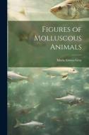 Figures of Molluscous Animals di Maria Emma Gray edito da LEGARE STREET PR