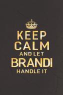 Keep Calm and Let Brandi Handle It: First Name Funny Sayings Personalized Customized Names Women Girl Gift Notebook Jour Keep Calm and Let Brandi Handle It: First Name Funny Sayings Personalized Customized Names Women Girl Gift Notebook Jour