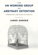 The Un Working Group On Arbitrary Detention di Jared Genser edito da Cambridge University Press