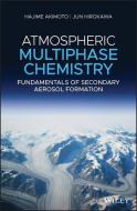 Atmospheric Multiphase Reaction Chemistry: Fundamentals of Secondary Aerosol Formation di Hajime Akimoto, Jun Hirokawa edito da BLACKWELL PUBL