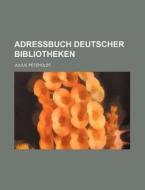 Adressbuch Deutscher Bibliotheken di Julius Petzholdt edito da Rarebooksclub.com