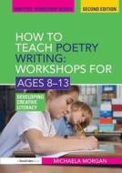 How To Teach Poetry Writing: Workshops For Ages 8-13 di Michaela Morgan edito da Taylor & Francis Ltd