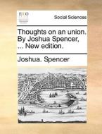Thoughts On An Union. By Joshua Spencer, ... New Edition di Joshua Spencer edito da Gale Ecco, Print Editions