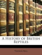 A History Of British Reptiles di Thomas Bell edito da Bibliolife, Llc