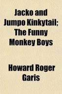 Jacko And Jumpo Kinkytail; The Funny Mon di Howard Roger Garis edito da General Books