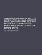 Autobiography Of Dr. William Henry Johns di William Henry Johnson edito da Rarebooksclub.com