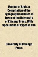 Manual Of Style, A Compilation Of The Ty di University Of Chicago Press edito da General Books