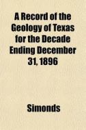 A Record Of The Geology Of Texas For The di Frederic William Simonds edito da Rarebooksclub.com
