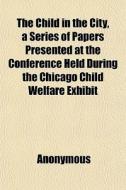 The Child In The City, A Series Of Paper di Anonymous edito da General Books
