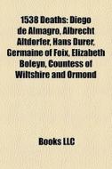 1538 Deaths: Diego De Almagro, Albrecht di Books Llc edito da Books LLC, Wiki Series