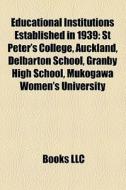 Educational Institutions Established In 1939: St Peter's College, Auckland, Delbarton School, Granby High School, Mukogawa Women's University di Source Wikipedia edito da Books Llc