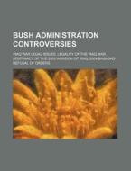 Bush Administration Controversies: Iraq di Books Llc edito da Books LLC