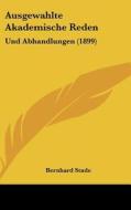 Ausgewahlte Akademische Reden: Und Abhandlungen (1899) di Bernhard Stade edito da Kessinger Publishing